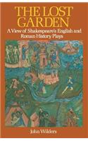 The Lost Garden: A View of Shakespeare's English and Roman History Plays: A View of Shakespeare's English and Roman History Plays