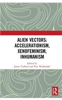 Alien Vectors: Accelerationism, Xenofeminism, Inhumanism: Accelerationism, Xenofeminism, Inhumanism