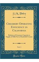 Creamery Operating Efficiency in California, Vol. 3: Relation of Creamery Capacity to Supply of Milk Fat in Humboldt County (Classic Reprint)
