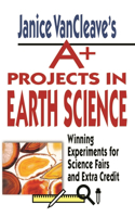 Janice Vancleave's A+ Projects in Earth Science