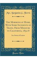 The Mormons at Home, with Some Incidents of Travel from Missouri to California, 1852-8: In a Series of Letters (Classic Reprint): In a Series of Letters (Classic Reprint)