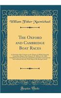 The Oxford and Cambridge Boat Races: A Chronicle of the Contests on the Thames in Which University Crews Have Borne a Part, from A. D. 1829 to A. D. 1869, Compiled from the University Club Books and Other Contemporary and Authentic Records, with Ma