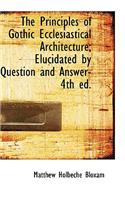 The Principles of Gothic Ecclesiastical Architecture; Elucidated by Question and Answer- 4th Ed.
