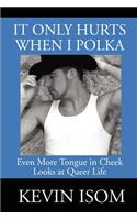 It Only Hurts When I Polka: Even More Tongue in Cheek Looks at Queer Life