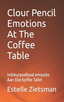 Clour Pencil Emotions At The Coffee Table: Inkleurpodlood emosies Aan Die Koffie Tafel