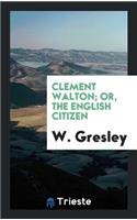 Clement Walton; Or, the English Citizen