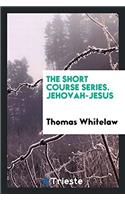 The Short Course Series. Jehovah-Jesus
