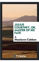 Julius Courtney, Or, Master of His Fate