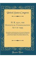 H. R. 2521, the Statistical Consolidation Act of 1995: Hearing Before the Subcommittee on Government Management, Information, and Technology of the Committee on Government Reform and Oversight, House of Representatives, One Hundred Fourth Congress,: Hearing Before the Subcommittee on Government Management, Information, and Technology of the Committee on Government Reform and Oversight, House of 