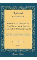 Fabliaux ou Contes, du Xiie Et du Xiiie Siècle, Fables Et Romans du Xiiie, Vol. 2: Traduits ou Extraits d'Après Plusieurs Manuscrits du Tems; Avec des Notes Historiques Et Critiques, Et les Imitations Qui Ont Eté Faites de Ces Contes Depuis Leur Or
