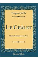 Le Chï¿½let: Opï¿½ra-Comique En Un Acte (Classic Reprint): Opï¿½ra-Comique En Un Acte (Classic Reprint)