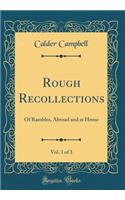 Rough Recollections, Vol. 1 of 3: Of Rambles, Abroad and at Home (Classic Reprint)