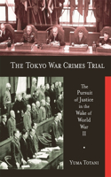 Tokyo War Crimes Trial: The Pursuit of Justice in the Wake of World War II