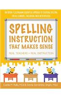 Spelling Instruction That Makes Sense: Real Teachers = Real Instruction: Real Teachers = Real Instruction