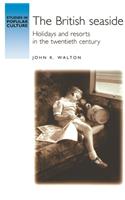 British Seaside: Holidays and Resorts in the Twentieth Century