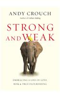 Strong and Weak – Embracing a Life of Love, Risk and True Flourishing