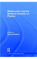 Mathematics and the Medieval Ancestry of Physics: (Variorum Collected Studies)