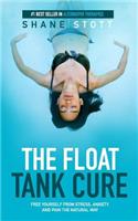 The Float Tank Cure: Free Yourself from Stress, Anxiety, and Pain the Natural Way
