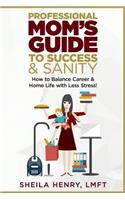 Professional Mom's Guide to Success and Sanity