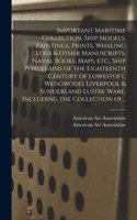 Important Maritime Collection, Ship Models, Paintings, Prints, Whaling Logs & Other Manuscripts, Naval Books, Maps, Etc., Ship Porcelains of the Eighteenth Century of Lowestoft, Wedgwood, Liverpool & Sunderland Lustre Ware, Including the Collection