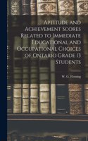Aptitude and Achievement Scores Related to Immediate Educational and Occupational Choices of Ontario Grade 13 Students
