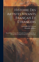 Histoire Des Artistes Vivants Français Et Étrangers: Études D'après Nature Par Théophile Silvestre; Illustrée De 10 Portraits Pris Au Daguerréotype Et Gravés Sur Acier