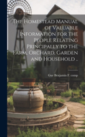 Homestead Manual of Valuable Information for the People Relating Principally to the Farm, Orchard, Garden and Household ..