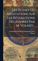 Les Ruines Ou Méditations Sur Les Révolutions Des Empires Par M. Volney...