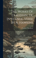 Works Of Claudian, Tr. Into Engl. Verse By A. Hawkins