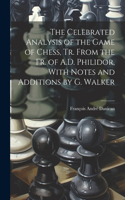 Celebrated Analysis of the Game of Chess, Tr. From the Fr. of A.D. Philidor, With Notes and Additions by G. Walker