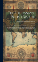 The Lithuanian-Polish Dispute; Correspondence Between the Council of the League of Nations and the Lithuanian Government Since the Second Assembly of the League of Nations, 15th December, 1921-17th July, 1922