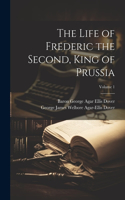 Life of Frederic the Second, King of Prussia; Volume 1