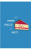 You Wanna Piece Of Me?!: Funny Lined Notebook Journal - For Cake Lovers Enthusiasts Makers Bakeries Eateries - Novelty Themed Gifts