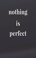 Nothing Is Perfect: Daily Success, Motivation and Everyday Inspiration For Your Best Year Ever, 365 days to more Happiness Motivational Year Long Journal / Daily Notebo