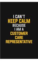I Can't Keep Calm Because I Am A Customer Care Representative: Motivational: 6X9 unlined 129 pages Notebook writing journal