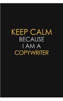 Keep Calm Because I Am A Copywriter