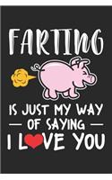 Farting Is Just My Way Of Saying I Love You