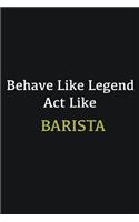 Behave like Legend Act Like Barista