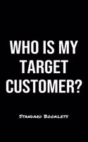 Who Is My Target Customer?: A softcover blank lined notebook to jot down business ideas, record daily events and ponder life's big questions.