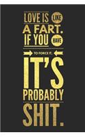Love Is Like a Fart If You Have to Force It It's Probably Shit