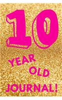 10 Year Old Journal!: Gold Glitter - Ten 10 Yr Old Girl Journal Ideas Notebook - Gift Idea for 10th Happy Birthday Present Note Book Preteen Tween Basket Christmas Stocki