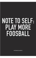 Note To Self: Play More Foosball: A 6x9 Inch Matte Softcover Diary Notebook With 120 Blank Lined Pages And A Funny Table Soccer Sports Fanatic Cover Slogan
