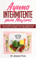 Ayuno Intermitente para Mujeres: Guía completa para perder peso rápidamente, aumentar tu energía y vivir saludablemente