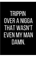 Trippin Over A Nigga That Wasn't Even My Man Damn.: Hurt Feelings Emotional Heartbroken Anger Management Blank Lined Journal-120 Pages 6 x 9