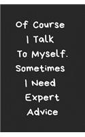 Of Course I Talk To Myself. Sometimes I Need Expert Advice: 120 Blank Lined Page Softcover Notes Journal, College Ruled Composition Notebook, 6x9 Blank Line, Funny Coworker Gifts, Funny Office Journals