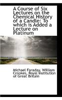 Course of Six Lectures on the Chemical History of a Candle: To which is Added a Lecture on Platinu(English)