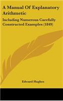 A Manual Of Explanatory Arithmetic: Including Numerous Carefully Constructed Examples (1849)