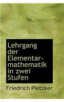 Lehrgang Der Elementar-Mathematik in Zwei Stufen