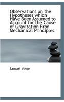 Observations on the Hypotheses Which Have Been Assumed to Account for the Cause of Gravitation Fron