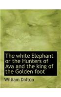 The White Elephant or the Hunters of Ava and the King of the Golden Foot